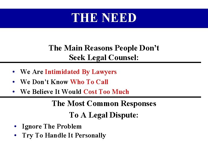 THE NEED The Main Reasons People Don’t Seek Legal Counsel: • We Are Intimidated