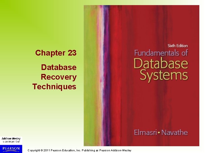 Chapter 23 Database Recovery Techniques Copyright © 2011 Pearson Education, Inc. Publishing as Pearson