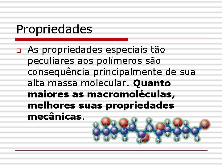 Propriedades o As propriedades especiais tão peculiares aos polímeros são consequência principalmente de sua