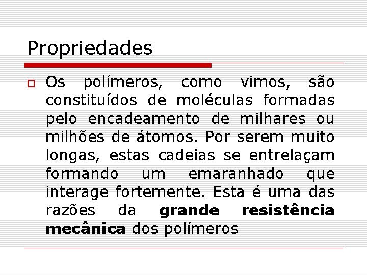 Propriedades o Os polímeros, como vimos, são constituídos de moléculas formadas pelo encadeamento de