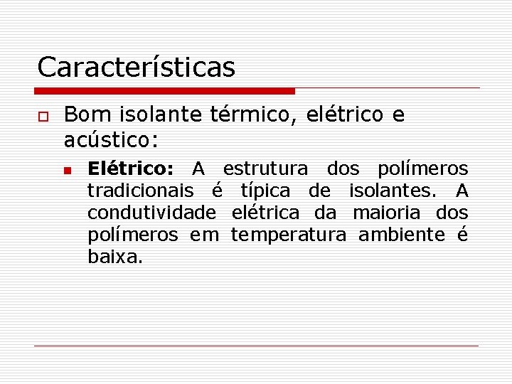 Características o Bom isolante térmico, elétrico e acústico: n Elétrico: A estrutura dos polímeros