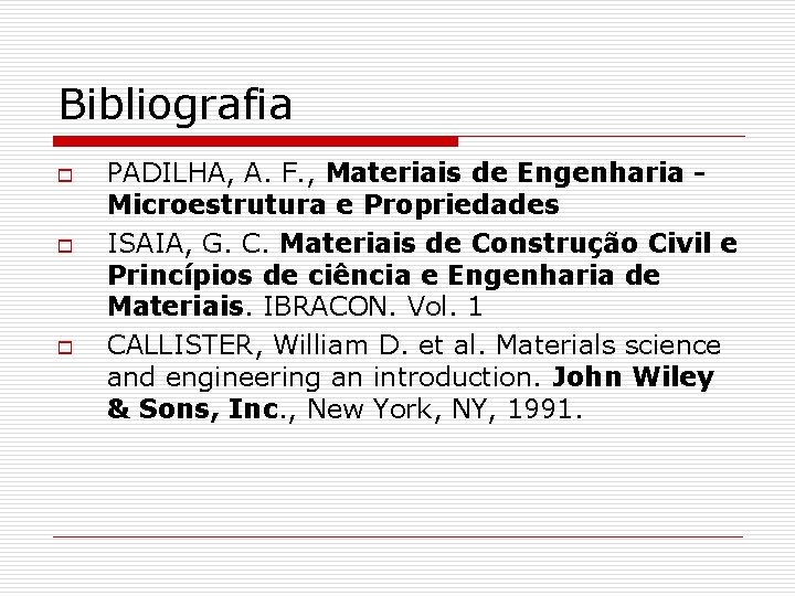 Bibliografia o o o PADILHA, A. F. , Materiais de Engenharia Microestrutura e Propriedades