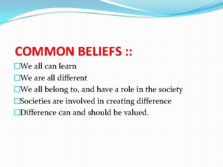 COMMON BELIEFS : : �We all can learn �We are all different �We all