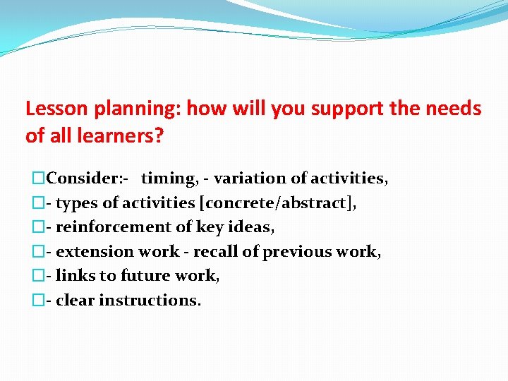 Lesson planning: how will you support the needs of all learners? �Consider: - timing,