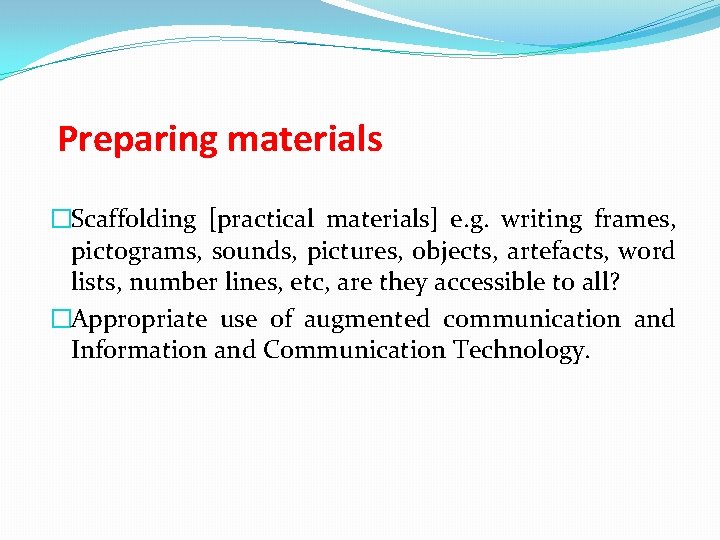 Preparing materials �Scaffolding [practical materials] e. g. writing frames, pictograms, sounds, pictures, objects, artefacts,