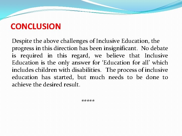 CONCLUSION Despite the above challenges of Inclusive Education, the progress in this direction has