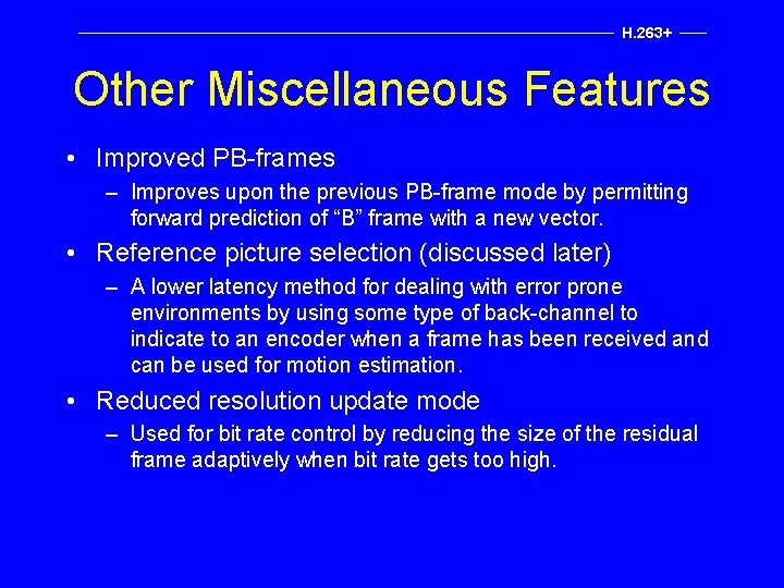 H. 263+ Other Miscellaneous Features • Improved PB-frames – Improves upon the previous PB-frame
