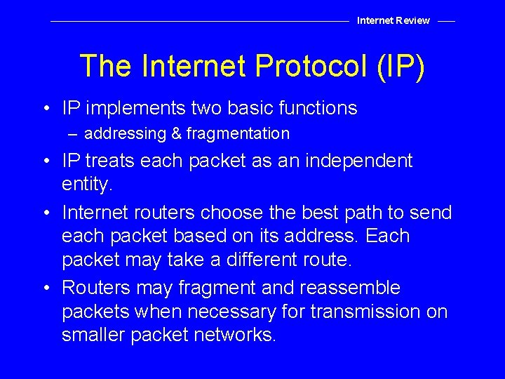 Internet Review The Internet Protocol (IP) • IP implements two basic functions – addressing