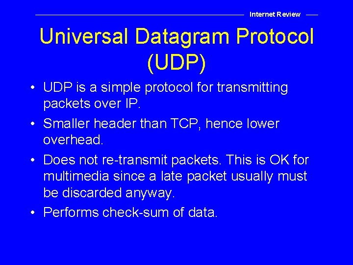 Internet Review Universal Datagram Protocol (UDP) • UDP is a simple protocol for transmitting