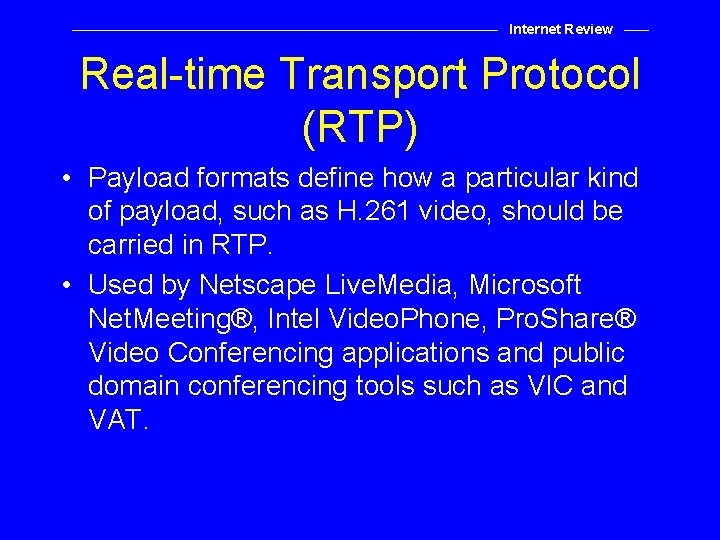 Internet Review Real-time Transport Protocol (RTP) • Payload formats define how a particular kind