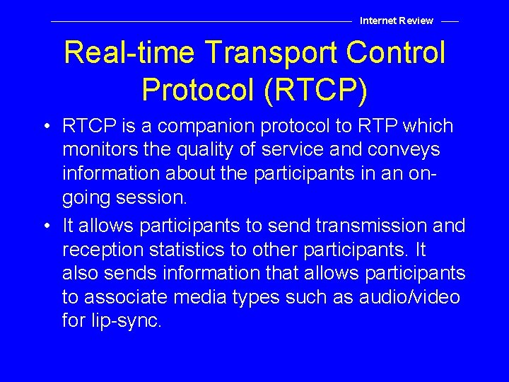 Internet Review Real-time Transport Control Protocol (RTCP) • RTCP is a companion protocol to