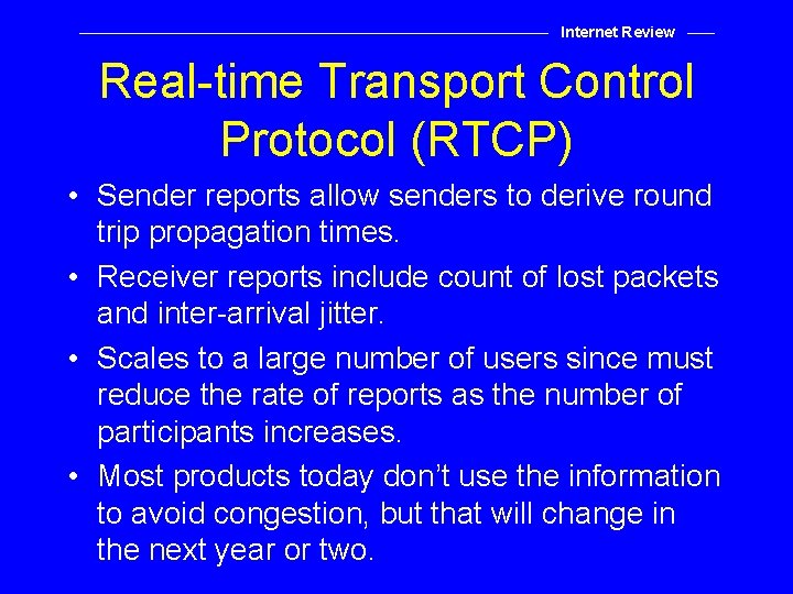 Internet Review Real-time Transport Control Protocol (RTCP) • Sender reports allow senders to derive