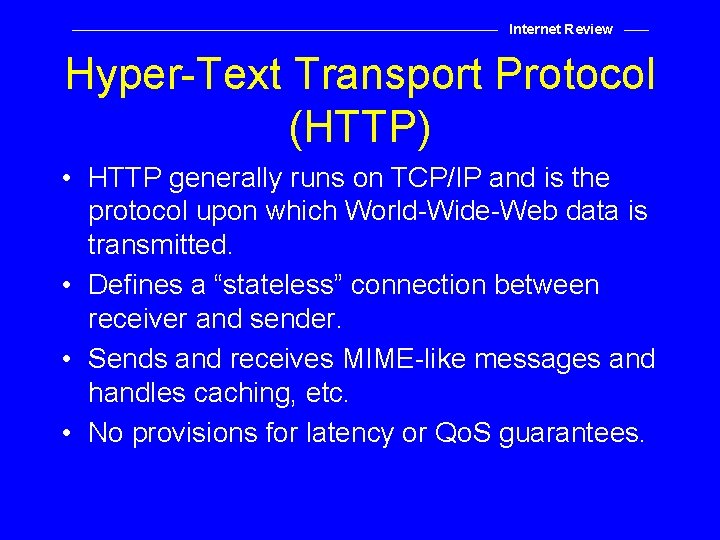 Internet Review Hyper-Text Transport Protocol (HTTP) • HTTP generally runs on TCP/IP and is