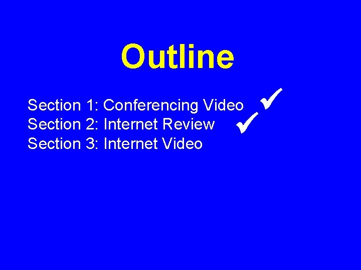 Outline Section 1: Conferencing Video Section 2: Internet Review Section 3: Internet Video 