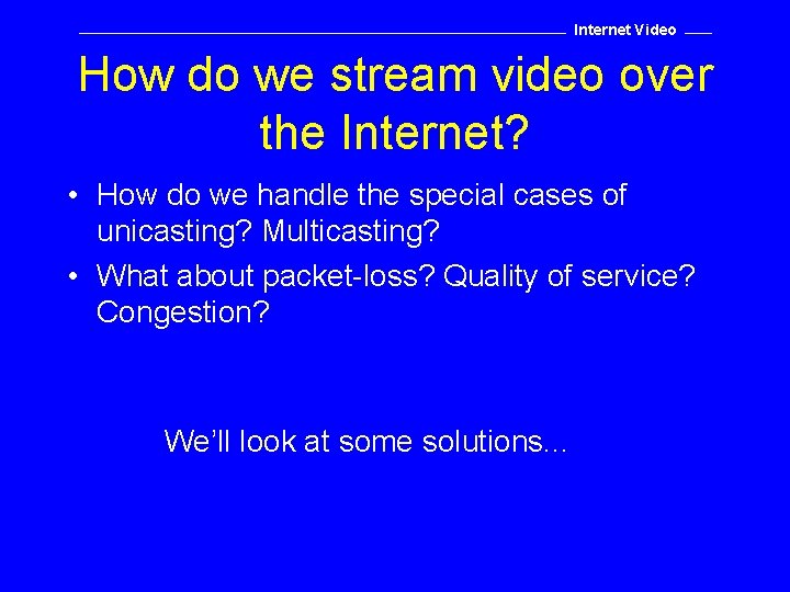 Internet Video How do we stream video over the Internet? • How do we