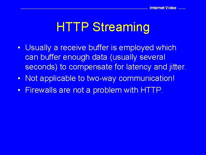 Internet Video HTTP Streaming • Usually a receive buffer is employed which can buffer