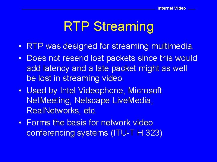 Internet Video RTP Streaming • RTP was designed for streaming multimedia. • Does not