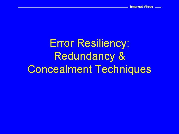 Internet Video Error Resiliency: Redundancy & Concealment Techniques 