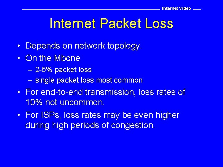 Internet Video Internet Packet Loss • Depends on network topology. • On the Mbone