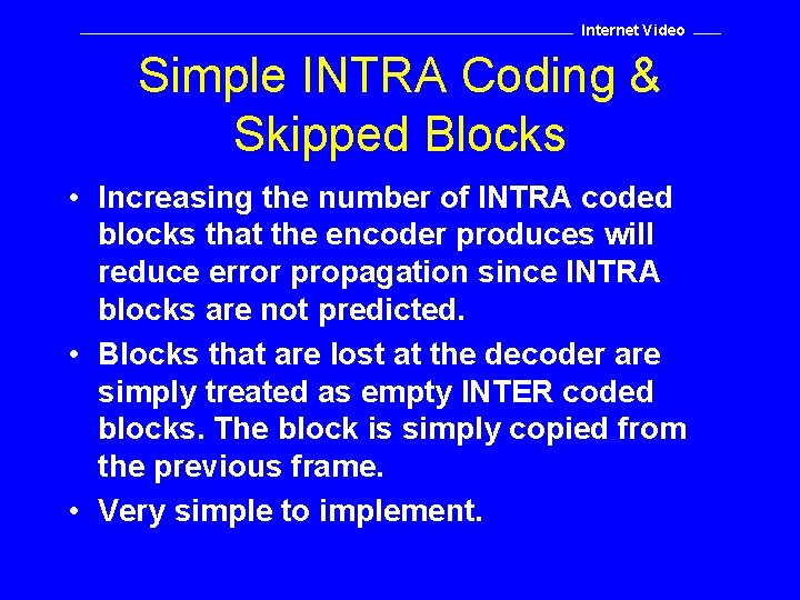 Internet Video Simple INTRA Coding & Skipped Blocks • Increasing the number of INTRA