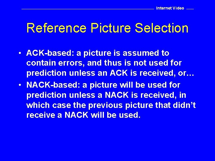 Internet Video Reference Picture Selection • ACK-based: a picture is assumed to contain errors,