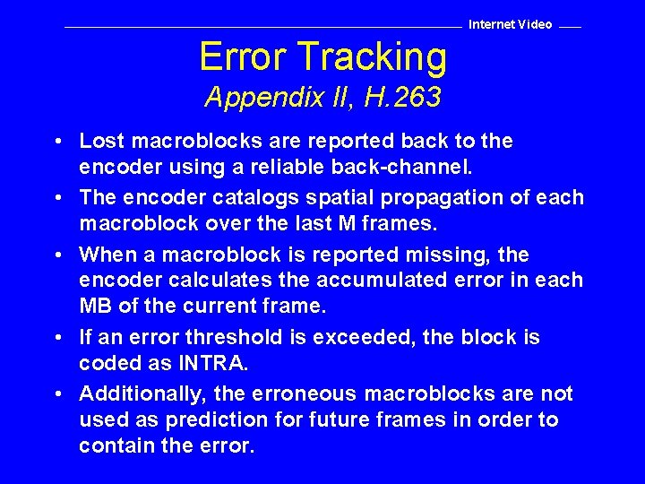 Internet Video Error Tracking Appendix II, H. 263 • Lost macroblocks are reported back