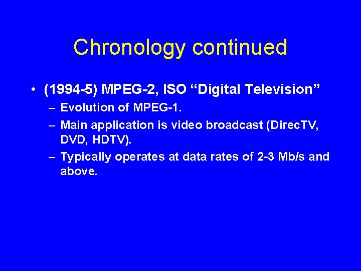 Chronology continued • (1994 -5) MPEG-2, ISO “Digital Television” – Evolution of MPEG-1. –