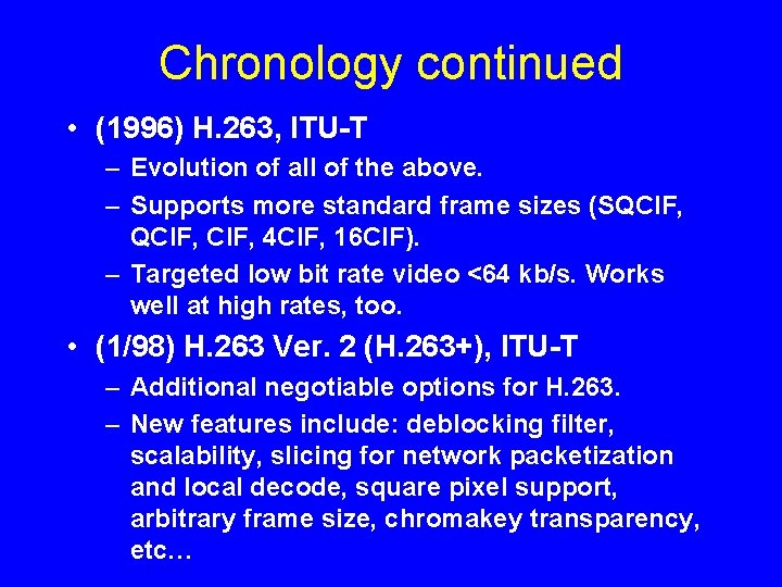 Chronology continued • (1996) H. 263, ITU-T – Evolution of all of the above.