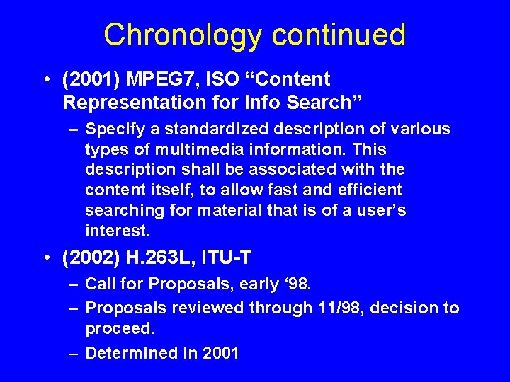 Chronology continued • (2001) MPEG 7, ISO “Content Representation for Info Search” – Specify