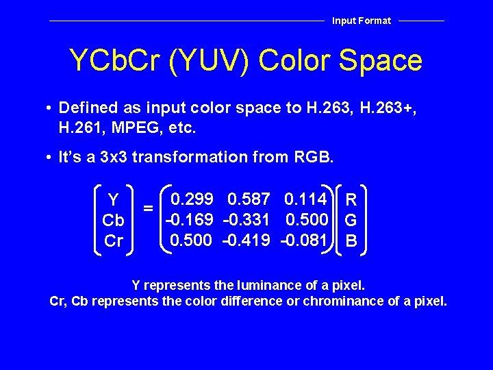 Input Format YCb. Cr (YUV) Color Space • Defined as input color space to