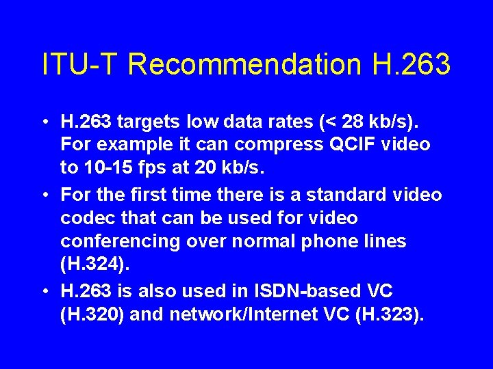 ITU-T Recommendation H. 263 • H. 263 targets low data rates (< 28 kb/s).