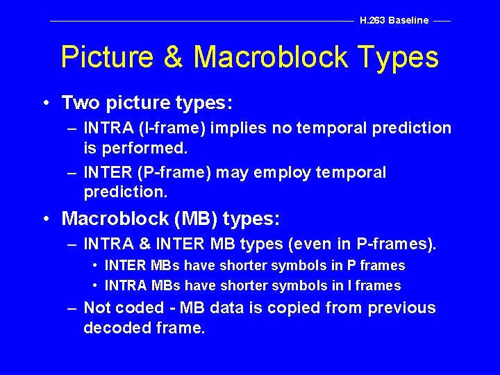 H. 263 Baseline Picture & Macroblock Types • Two picture types: – INTRA (I-frame)