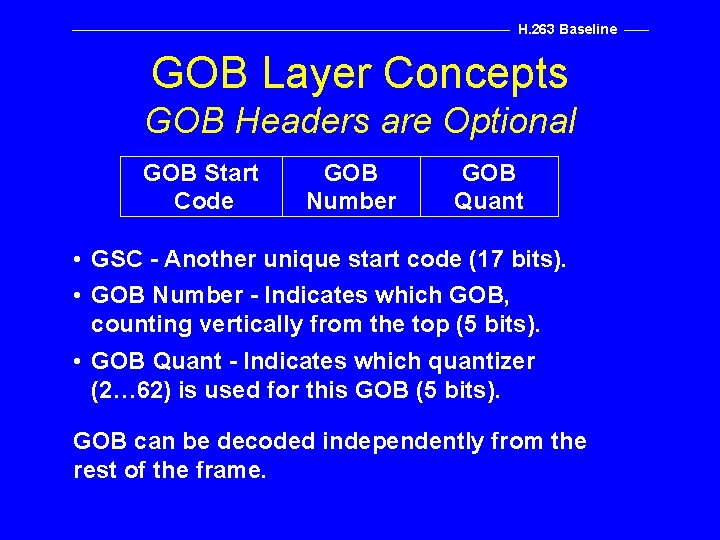 H. 263 Baseline GOB Layer Concepts GOB Headers are Optional GOB Start Code GOB