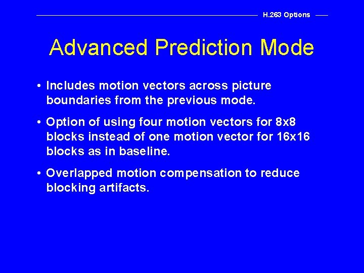 H. 263 Options Advanced Prediction Mode • Includes motion vectors across picture boundaries from