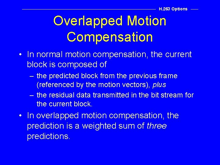 H. 263 Options Overlapped Motion Compensation • In normal motion compensation, the current block