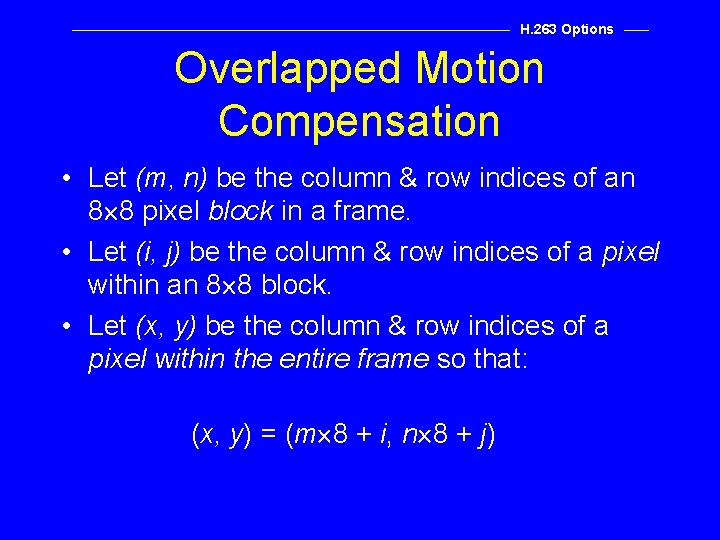 H. 263 Options Overlapped Motion Compensation • Let (m, n) be the column &