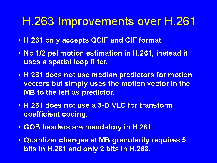 H. 263 Improvements over H. 261 • H. 261 only accepts QCIF and CIF