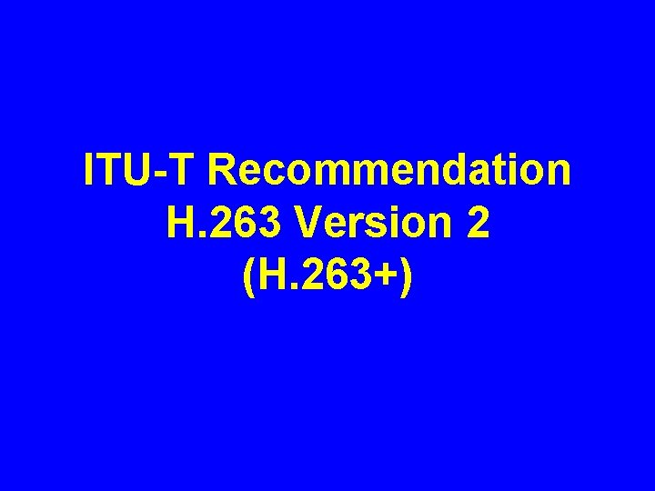 ITU-T Recommendation H. 263 Version 2 (H. 263+) 