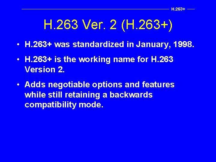 H. 263+ H. 263 Ver. 2 (H. 263+) • H. 263+ was standardized in