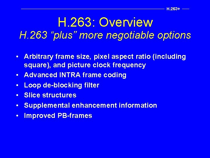 H. 263+ H. 263: Overview H. 263 “plus” more negotiable options • Arbitrary frame