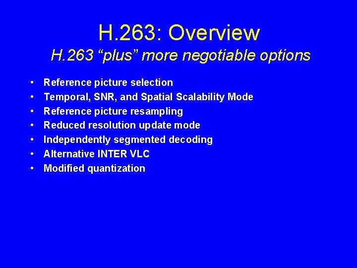 H. 263: Overview H. 263 “plus” more negotiable options • • Reference picture selection