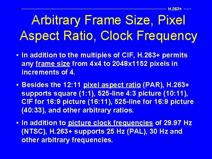 H. 263+ Arbitrary Frame Size, Pixel Aspect Ratio, Clock Frequency • In addition to