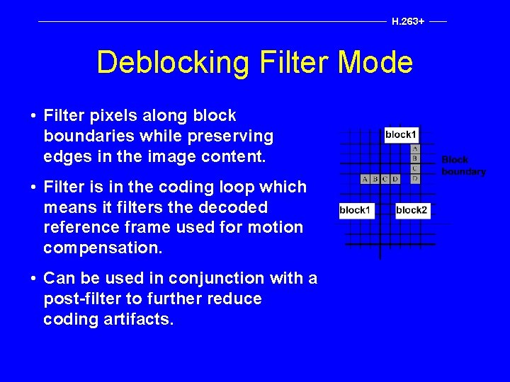 H. 263+ Deblocking Filter Mode • Filter pixels along block boundaries while preserving edges