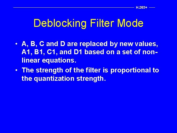 H. 263+ Deblocking Filter Mode • A, B, C and D are replaced by