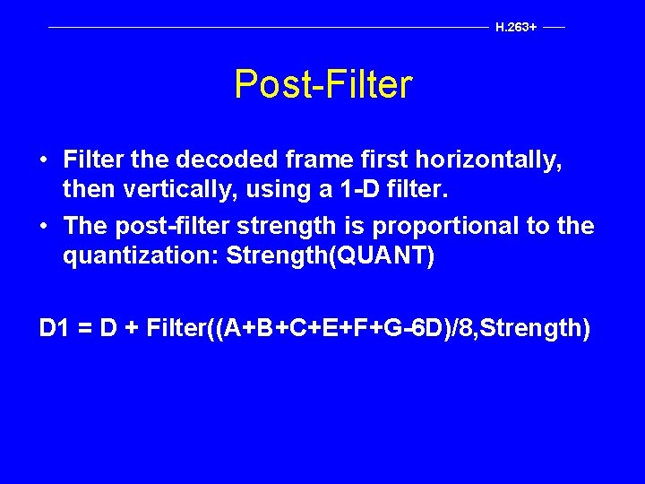 H. 263+ Post-Filter • Filter the decoded frame first horizontally, then vertically, using a