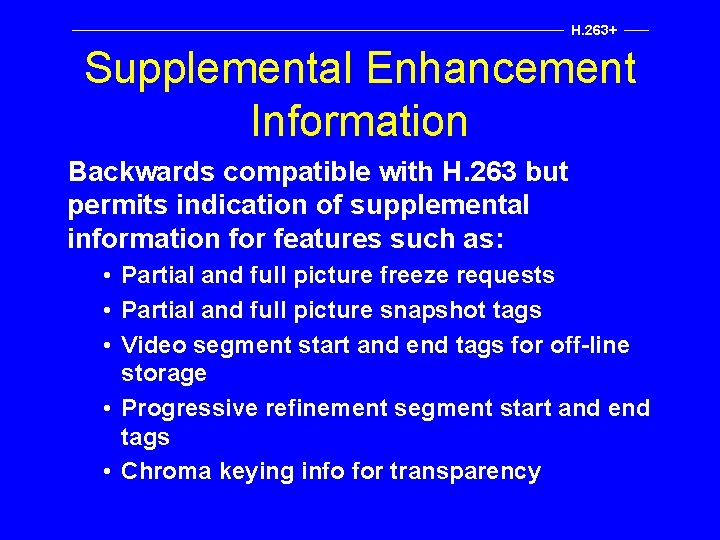 H. 263+ Supplemental Enhancement Information Backwards compatible with H. 263 but permits indication of