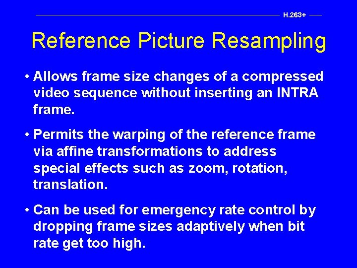 H. 263+ Reference Picture Resampling • Allows frame size changes of a compressed video