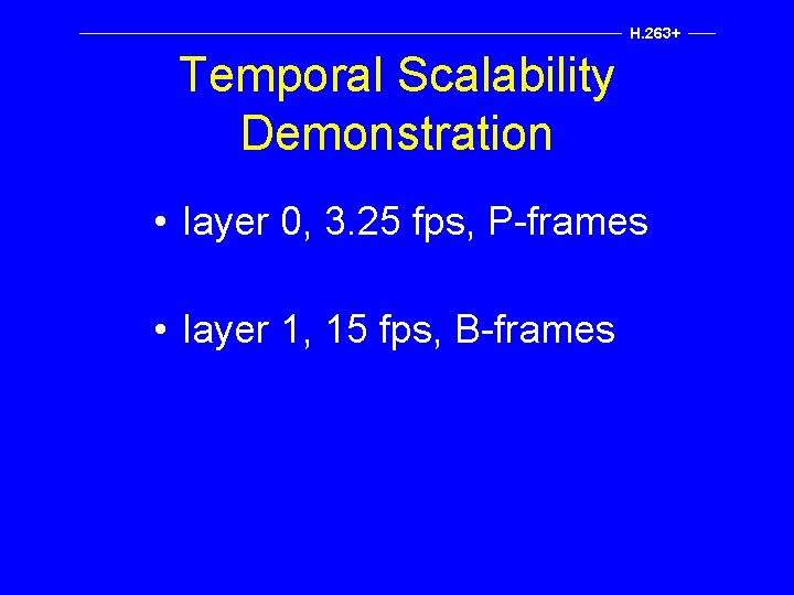 H. 263+ Temporal Scalability Demonstration • layer 0, 3. 25 fps, P-frames • layer