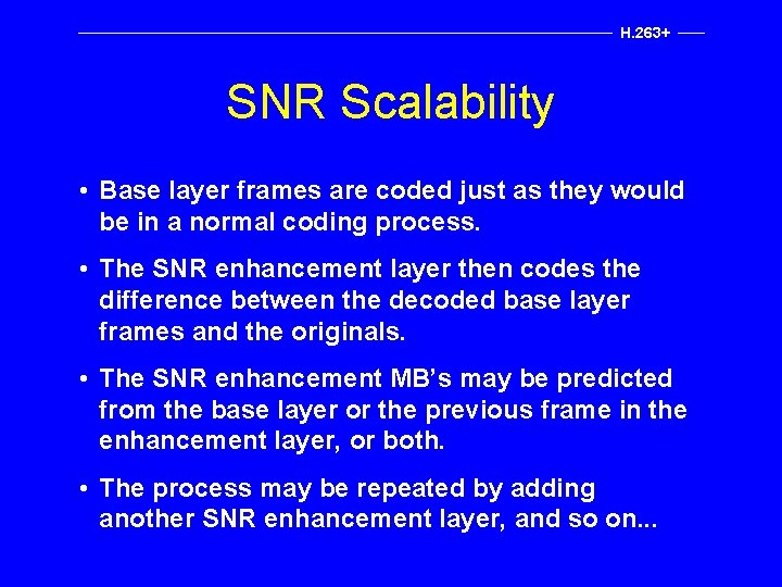 H. 263+ SNR Scalability • Base layer frames are coded just as they would