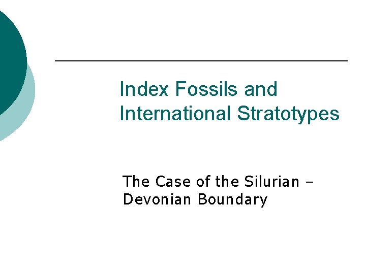 Index Fossils and International Stratotypes The Case of the Silurian – Devonian Boundary 